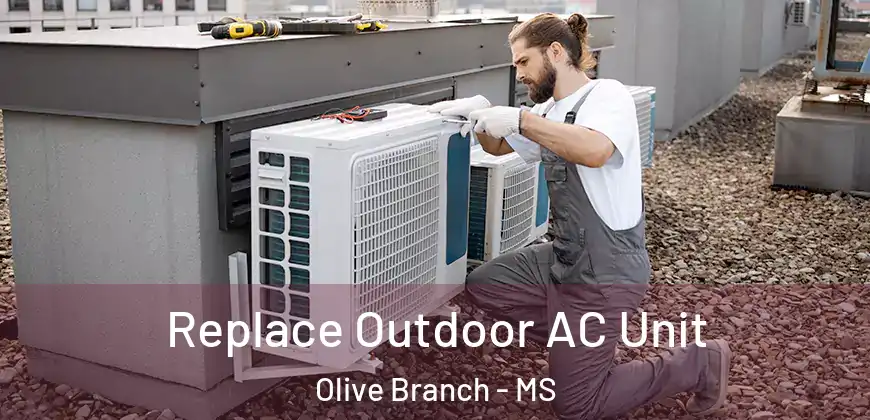  Replace Outdoor AC Unit Olive Branch - MS